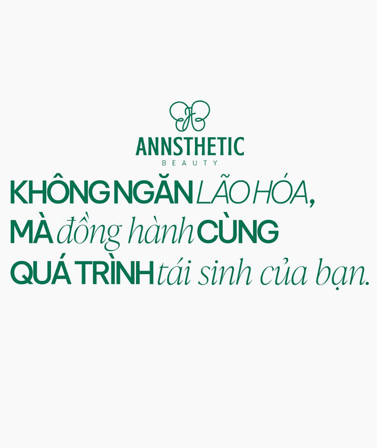 ANNSTHETIC BEAUTY KHÔNG NGĂN LÃO HÓA, MÀ đồng hành CÙNG QUÁ TRÌNH tái sinh của bạn 2